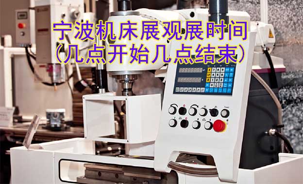 寧波機(jī)床展觀展時(shí)間(幾點(diǎn)開始幾點(diǎn)結(jié)束) 寧波機(jī)床展觀展時(shí)間(幾點(diǎn)開始幾點(diǎn)結(jié)束)