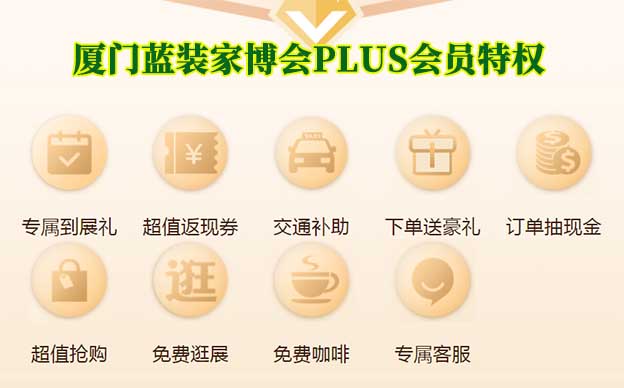 廈門藍(lán)裝家博會(huì)PLUS會(huì)員特權(quán)介紹[領(lǐng)門票]