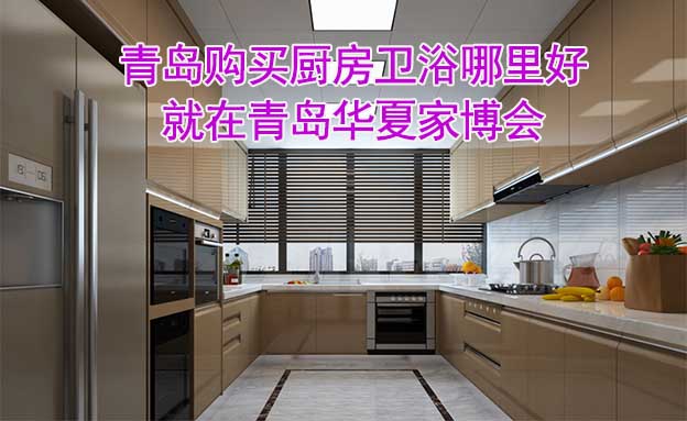 青島購(gòu)買(mǎi)廚房衛(wèi)浴哪里好_就在青島華夏家博會(huì)