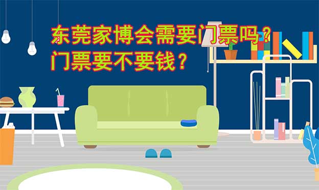 東莞家博會需要門票嗎？門票要不要錢？