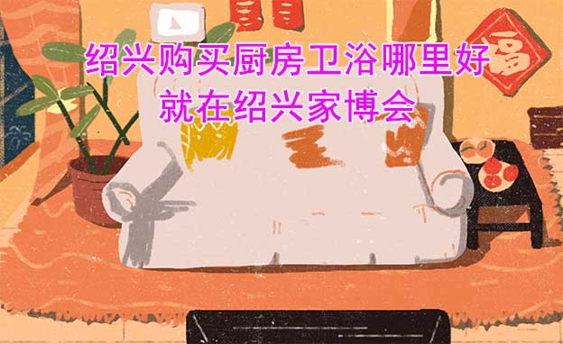 紹興購買廚房衛(wèi)浴哪里好_就在紹興家博會