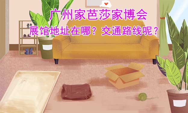 廣州家芭莎家博會展館地址在哪？交通路線呢？ 