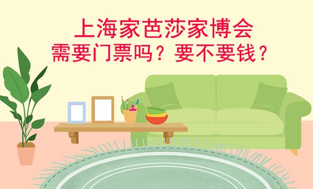 上海家芭莎家博會需要門票嗎？要不要錢？