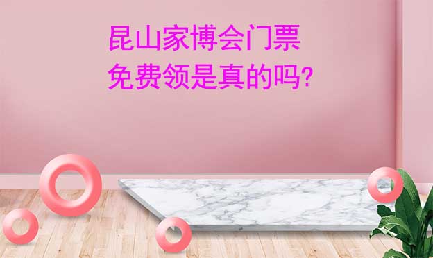 昆山家博會門票免費領(lǐng)是真的嗎? 