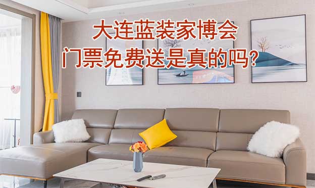 大連藍裝家博會門票免費送是真的嗎? 大連藍裝家博會門票免費送是真的嗎?