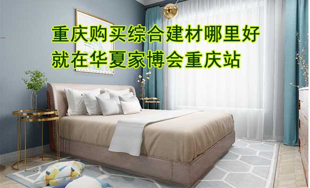 重慶購(gòu)買(mǎi)綜合建材哪里好？就在華夏家博會(huì)重慶站