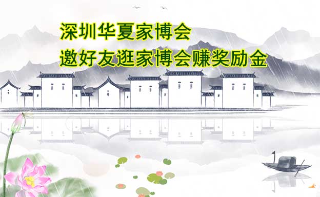 深圳華夏家博會(huì)-邀好友逛家博會(huì)賺獎(jiǎng)勵(lì)金 深圳華夏家博會(huì)-邀好友逛家博會(huì)賺獎(jiǎng)勵(lì)金