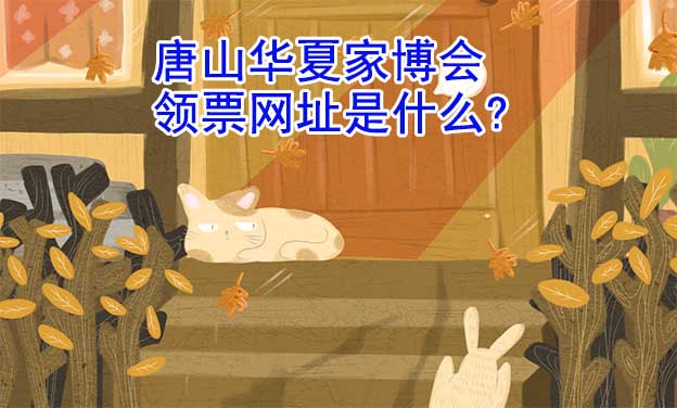 唐山華夏家博會(huì)領(lǐng)票網(wǎng)址是什么?