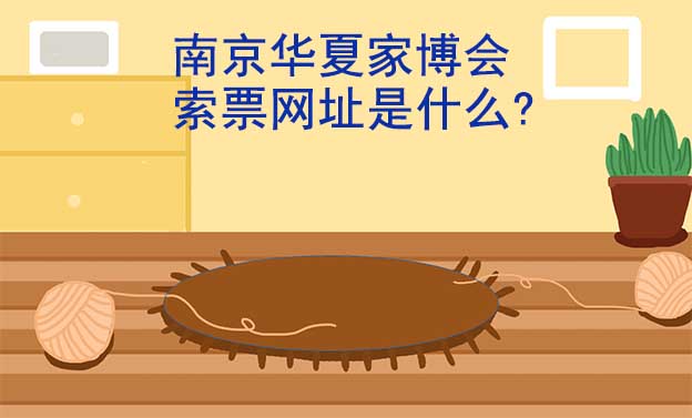 南京華夏家博會索票網址是什么?