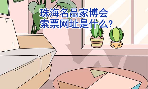 珠海名品家博會索票網(wǎng)址是什么?