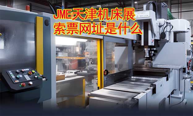 天津機(jī)床展索票網(wǎng)址是什么? 天津機(jī)床展索票網(wǎng)址是什么?