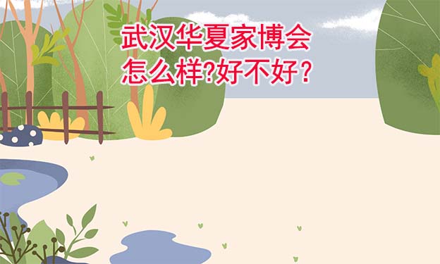 武漢華夏家博會怎么樣?好不好？