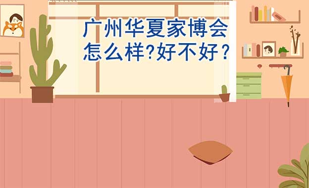 廣州華夏家博會怎么樣?好不好？