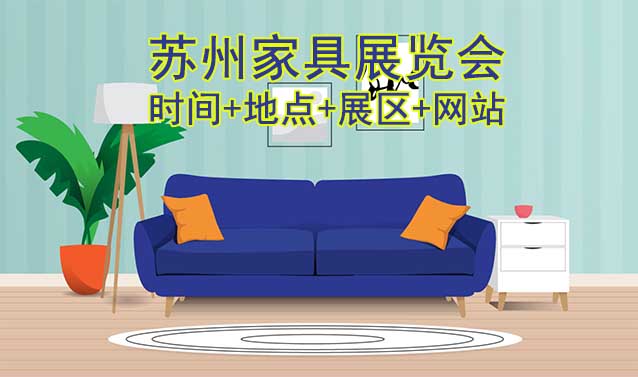 蘇州家具展覽會|舉辦時間+地點(diǎn)+展區(qū)+網(wǎng)站