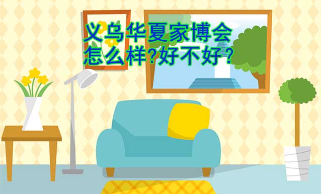 義烏華夏家博會(huì)怎么樣?好不好？