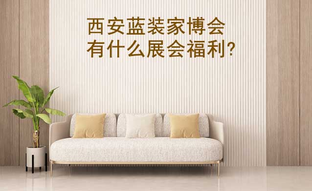 西安藍(lán)裝家博會有什么展會福利? 西安藍(lán)裝家博會有什么展會福利?