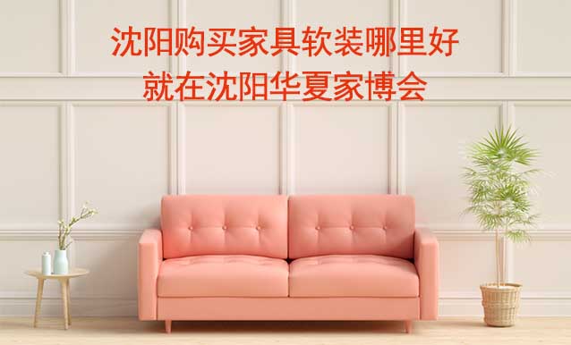 沈陽購買家具軟裝哪里好_就在沈陽家博會