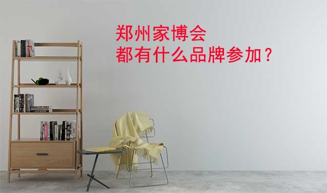 鄭州家博會(huì)都有什么品牌參加？