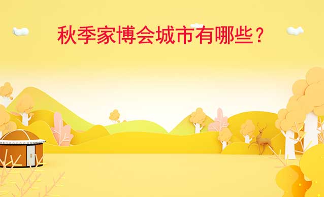 2023秋季華夏家博會舉辦城市