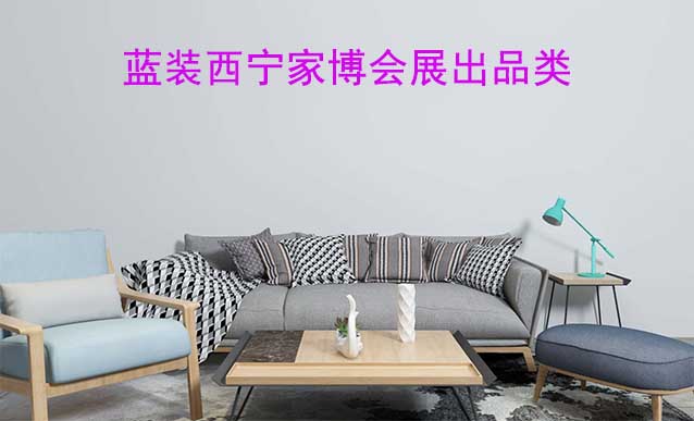 藍裝西寧家博會展出品類有什么？