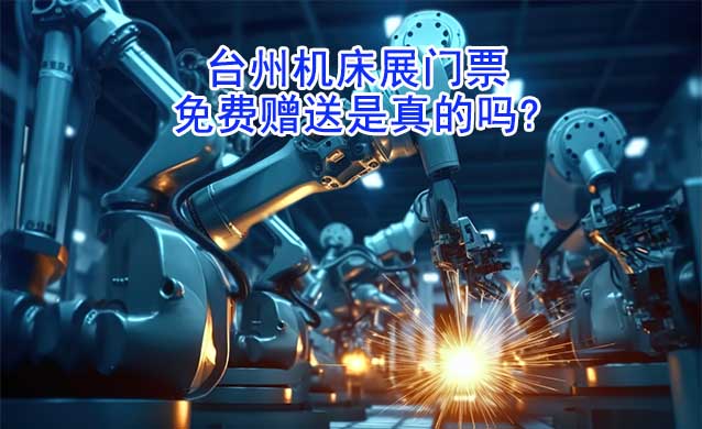 臺(tái)州機(jī)床展門(mén)票免費(fèi)贈(zèng)送是真的嗎?