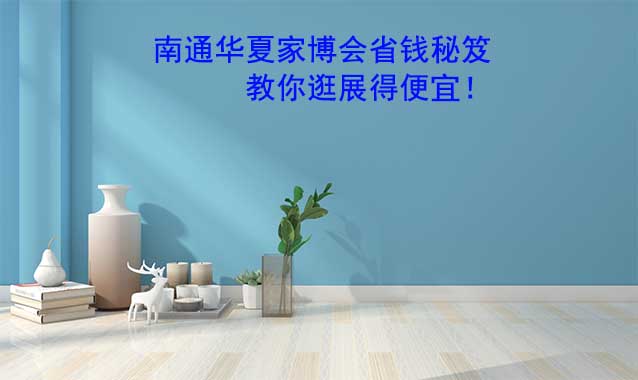 南通華夏家博會省錢秘笈,教你逛展得便宜！