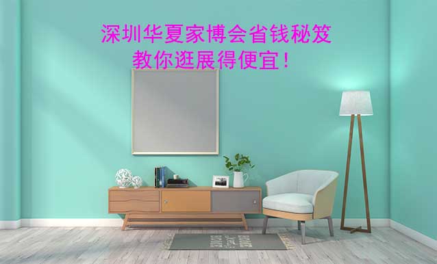 深圳華夏家博會省錢秘笈,教你逛展得便宜！