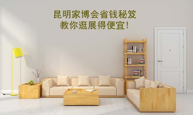 昆明家博會(huì)省錢秘笈,教你逛展得便宜! 昆明家博會(huì)省錢秘笈,教你逛展得便宜!