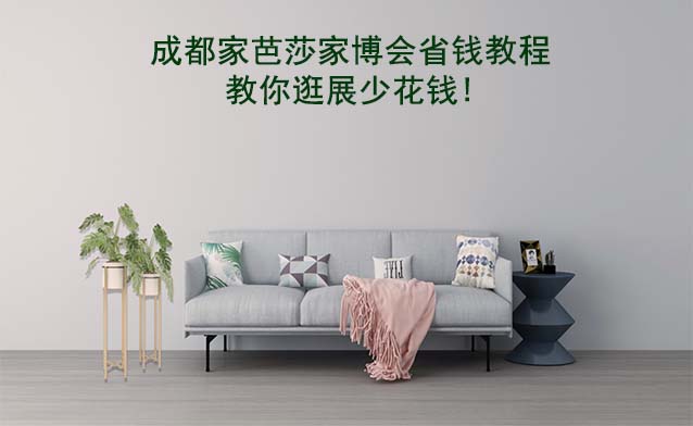 成都家芭莎家博會(huì)省錢教程,教你逛展少花錢!