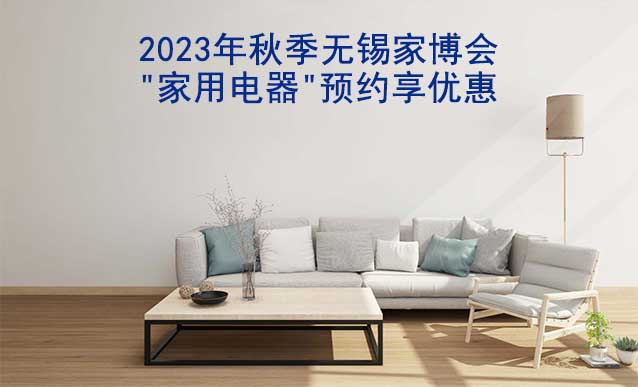 2023年秋季無錫家博會"家用電器"預(yù)約享優(yōu)惠