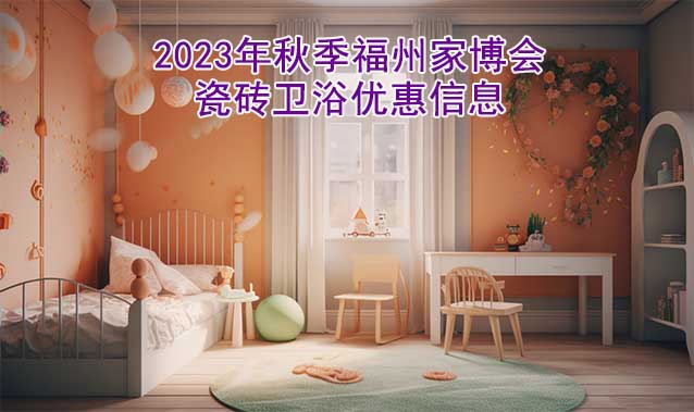 2023年秋季福州家博會(huì)瓷磚衛(wèi)浴優(yōu)惠信息