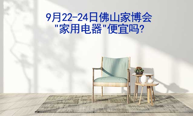 9月22-24日佛山家博會(huì)"家用電器"便宜嗎?