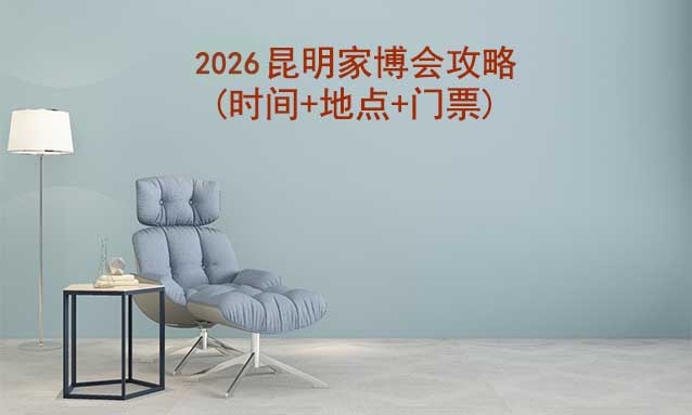 2026昆明家博會(huì)攻略(時(shí)間+地點(diǎn)+門(mén)票) 2026昆明家博會(huì)攻略(時(shí)間+地點(diǎn)+門(mén)票)