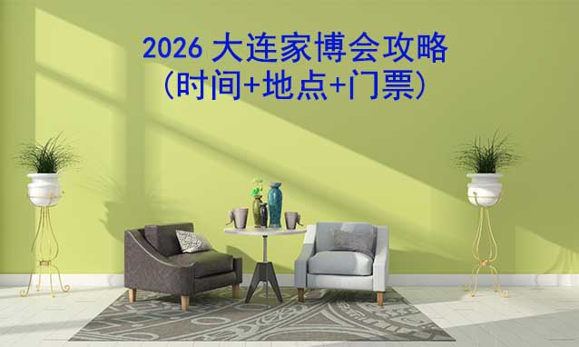 2026大連家博會攻略(時間+地點+門票)-逛展必看 2026大連家博會攻略(時間+地點+門票)-逛展必看