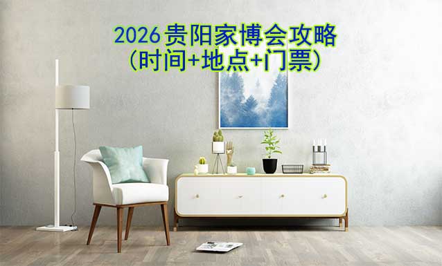 2026貴陽家博會攻略(時間+地點+門票)-逛展必看 2026貴陽家博會攻略(時間+地點+門票)-逛展必看