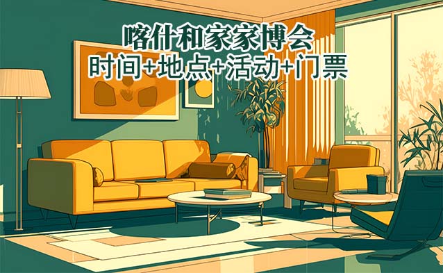 喀什家博會(huì)|2026年時(shí)間+地點(diǎn)+活動(dòng)+門(mén)票 喀什家博會(huì)|2026年時(shí)間+地點(diǎn)+活動(dòng)+門(mén)票