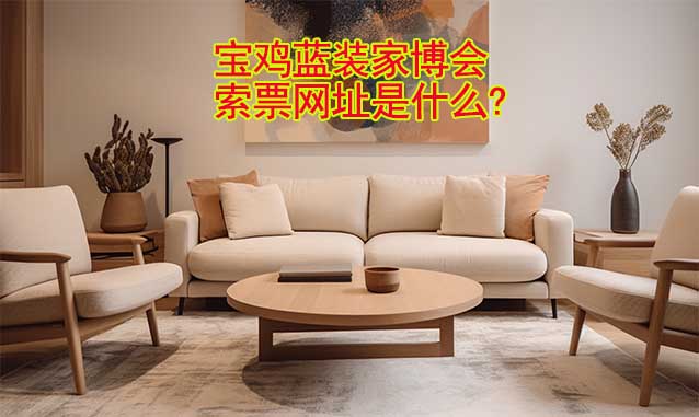 寶雞藍裝家博會索票網(wǎng)址是什么? 寶雞藍裝家博會索票網(wǎng)址是什么?