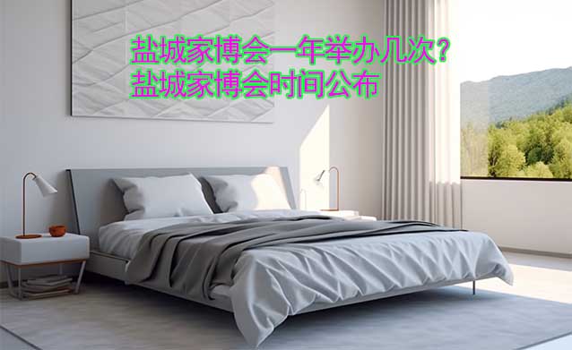 鹽城家博會(huì)一年舉辦幾次？鹽城家博會(huì)時(shí)間公布