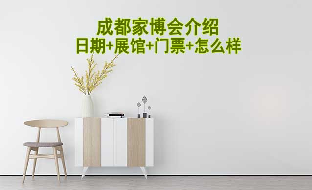 2026年成都家博會介紹(日期+展館+門票+怎么樣)