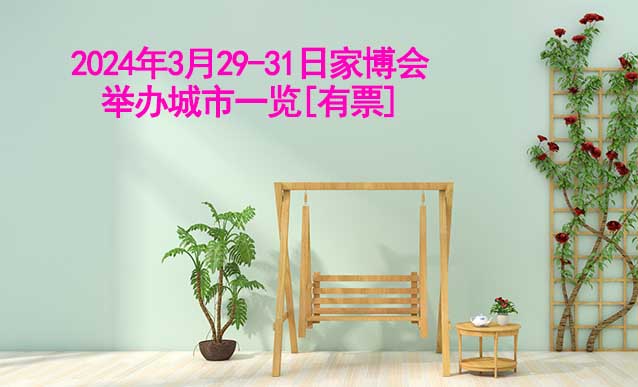 2024年3月29-31日家博會(huì)舉辦城市一覽[有票]