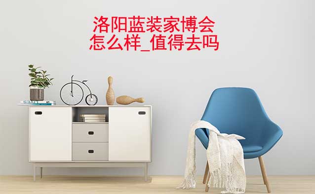 洛陽藍(lán)裝家博會怎么樣_值得去嗎？