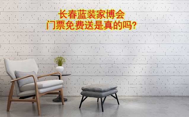 長(zhǎng)春藍(lán)裝家博會(huì)門票免費(fèi)送是真的嗎? 長(zhǎng)春藍(lán)裝家博會(huì)門票免費(fèi)送是真的嗎?