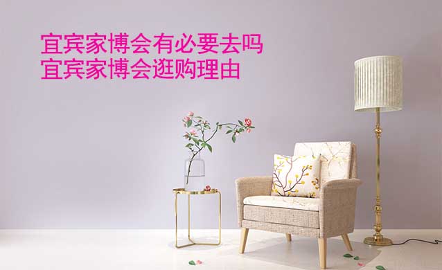 宜賓家博會(huì)有必要去嗎(宜賓家博會(huì)逛購理由)