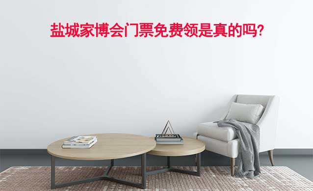 鹽城家博會門票免費領(lǐng)是真的嗎? 