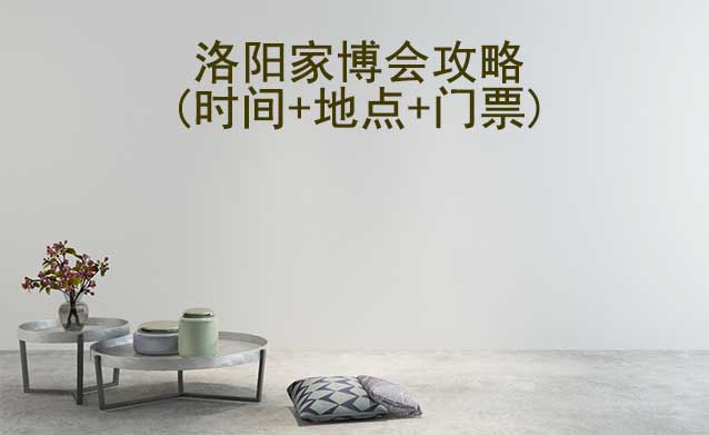 2026洛陽(yáng)家博會(huì)攻略(時(shí)間+地點(diǎn)+門(mén)票)逛展必看