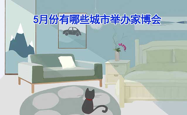 [5月家博會(huì)]5月份有哪些城市舉辦家博會(huì)