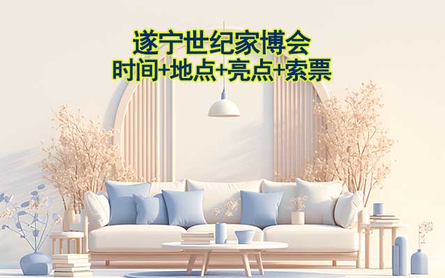 遂寧世紀(jì)家博會(huì)|時(shí)間+地點(diǎn)+亮點(diǎn)+索票 遂寧世紀(jì)家博會(huì)|時(shí)間+地點(diǎn)+亮點(diǎn)+索票