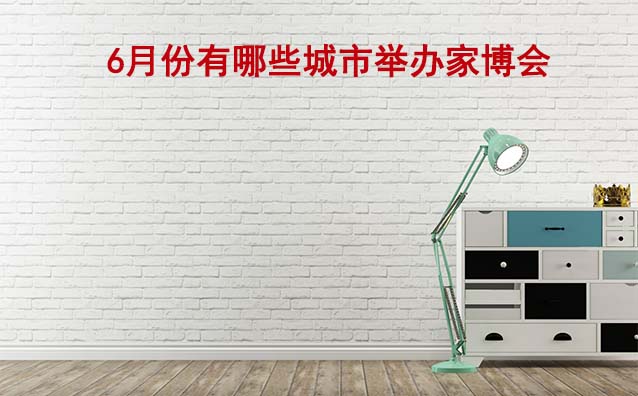 2024年6月份有哪些城市舉辦家博會