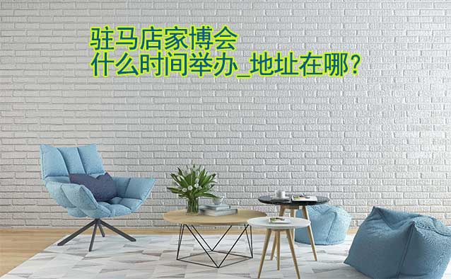 駐馬店家博會(huì)什么時(shí)間舉辦_地址在哪？