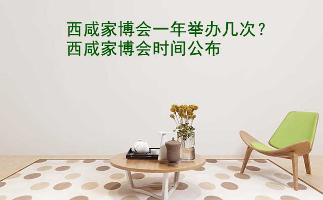 西咸家博會一年舉辦幾次？西咸家博會時間公布